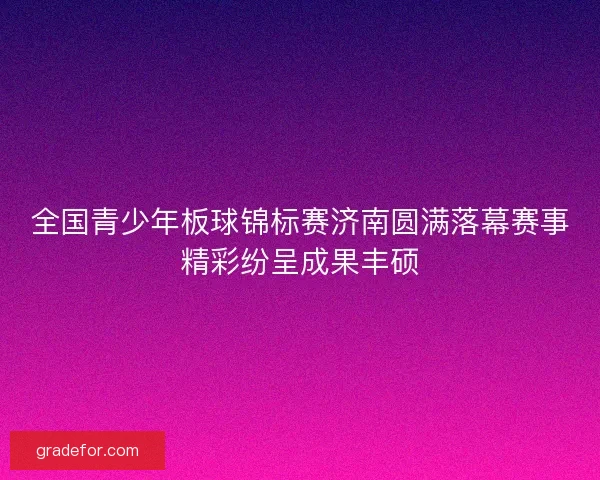 全国青少年板球锦标赛济南圆满落幕赛事精彩纷呈成果丰硕