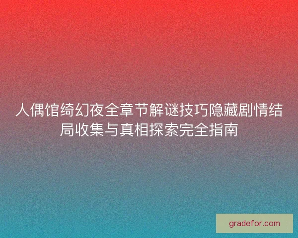 人偶馆绮幻夜全章节解谜技巧隐藏剧情结局收集与真相探索完全指南