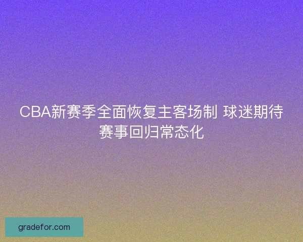 CBA新赛季全面恢复主客场制 球迷期待赛事回归常态化